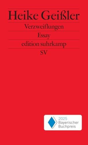 Geißler, Heike Verzweiflungen: Essay | Eine literarische Intervention gegen die gesellschaftspolitischen Verhältnisse | Bayerischer Buchpreis 2025 (edition suhrkamp)
