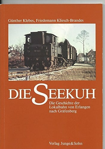Klebes, Günther; Kliesch-Brandes, Friedemann Die Seekuh. Die Geschichte der Lokalbahn von Erlangen nach Gräfenberg.