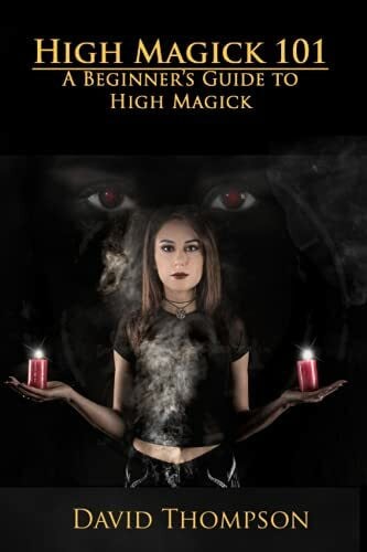 Thompson, David High Magick 101: A beginner's guide to High Magick (High Magick Studies)
