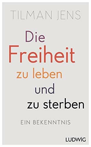Jens, Tilman Die Freiheit zu leben – und zu sterben: Ein Bekenntnis