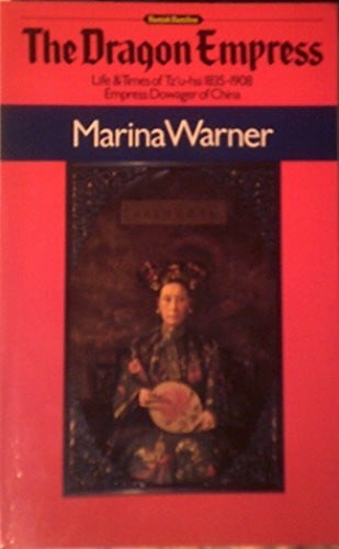 Warner, Marina The Dragon Empress: Life And Times of Tz'u-Hsi 1835-1908 Empress Dowager of China