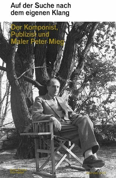 Hellat, Tom Auf der Suche nach dem eigenen Klang: Der Komponist, Publizist und Maler Peter Mieg