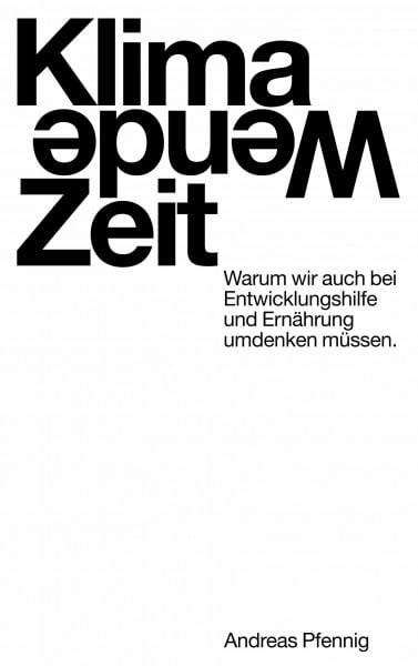 Pfennig, Andreas Klima-Wende-Zeit: Warum wir auch bei Entwicklungshilfe und Ernährung umdenken müssen.