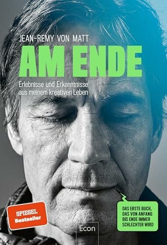 Matt, Jean-Remy von Am Ende: Erlebnisse und Erkenntnisse aus meinem kreativen Leben | Ein Plädoyer für Kreativität vom Gründer der bekanntesten Kreativagentur Deutschlands: Jung von Matt.