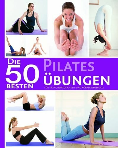 Haslam, Gillian Die 50 besten Pilates Übungen: Für Kraft, Beweglichkeit und Köreprkontrolle