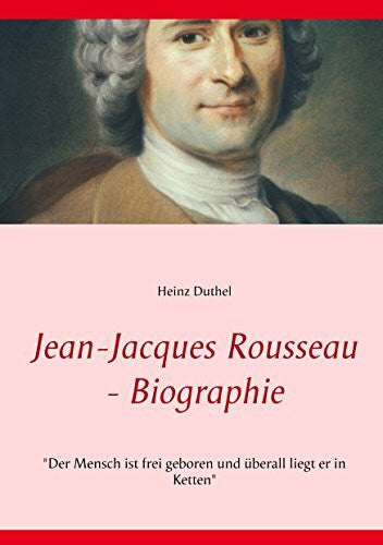 Duthel, Heinz Jean-Jacques Rousseau - Biographie: 'Der Mensch ist frei geboren und überall liegt er in Ketten'