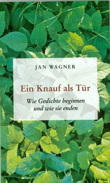 Wagner, Jan Ein Knauf als Tür: Wie Gedichte beginnen und wie sie enden