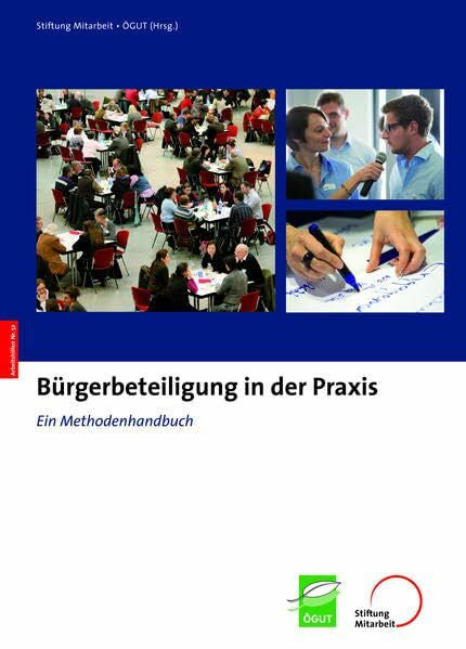 ÖGUT Bürgerbeteiligung in der Praxis: Ein Methodenhandbuch (Arbeitshilfen für Selbsthilfe- und Bürgerinitiativen)