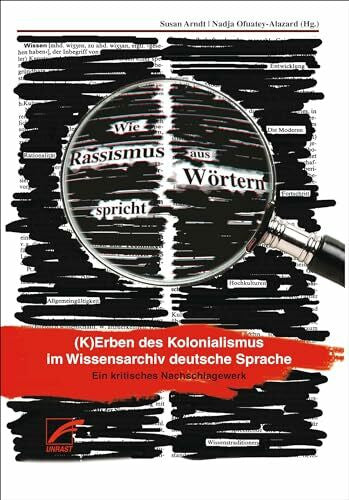 Nadja Ofuatey-Alazard Wie Rassismus aus Wörtern spricht: (K)Erben des Kolonialismus im Wissensarchiv deutsche Sprache. Ein kritisches Nachschlagewerk.