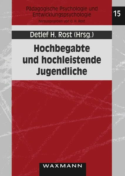 Rost, Detlef H. Hochbegabte und hochleistende Jugendliche: Neue Ergebnisse aus dem Marburger Hochbegabtenprojekt (Pädagogische Psychologie und Entwicklungspsychologie)