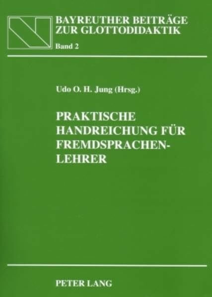 Jung, Udo O.H. Praktische Handreichung für Fremdsprachenlehrer: In Zusammenarbeit mit Heidrun Jung (Bayreuther Beiträge zur Glottodidaktik / Bayreuth Contributions to Glottodidactics)
