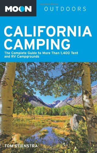Stienstra, Tom Moon California Camping: The Complete Guide to More Than 1,400 Tent and RV Campgrounds (Moon Outdoors)