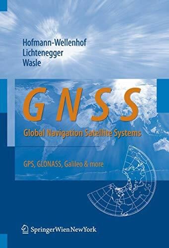 Wasle, Elmar GNSS - Global Navigation Satellite Systems: GPS, GLONASS, Galileo, and more