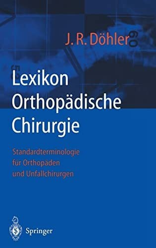 Döhler, J. Rüdiger Lexikon Orthopädische Chirurgie: Standardterminologie für Orthopäden und Unfallchirurgen
