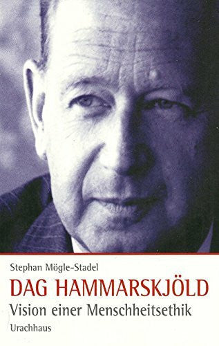 Dag Hammarskjöld. Vision einer Menschheitsethik