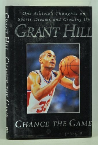 Hill, Grant Change the Game: One Athlete's Thoughts on Sports, Dreams, and Growing Up