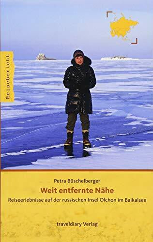 Büschelberger, Petra Weit entfernte Nähe: Reiseerlebnisse auf der russischen Insel Olchon im Baikalsee