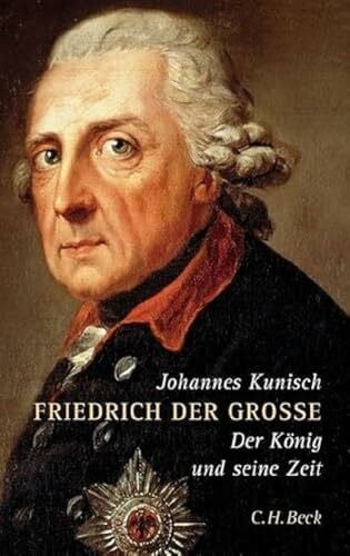 Kunisch, Johannes Friedrich der Große: Der König und seine Zeit