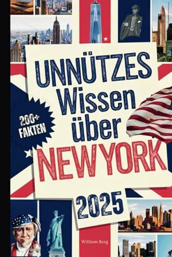 Berg, William Unnützes Wissen über New York: Über 200 skurrile und verblüffende Fakten, die du (vielleicht) nie gekannt hast – das perfekte Geschenk für echte New York-Fans