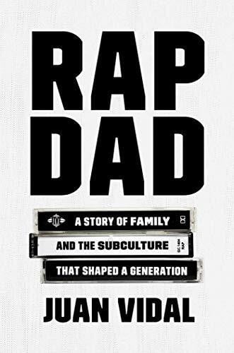 Vidal, Juan Rap Dad: A Story of Family and the Subculture That Shaped a Generation
