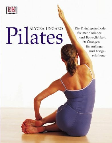 Ungaro, Alycea Pilates: Die Trainingsmethode für mehr Balance und Beweglichkeit. 60 Übungen für Anfänger und Fortgeschrittene