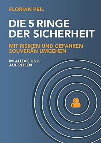 Peil, Florian Die 5 Ringe der Sicherheit: Mit Risiken und Gefahren souverän umgehen - im Alltag und auf Reisen