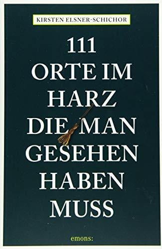 Elsner-Schichor, Kirsten 111 Orte im Harz, die man gesehen haben muss: Reiseführer