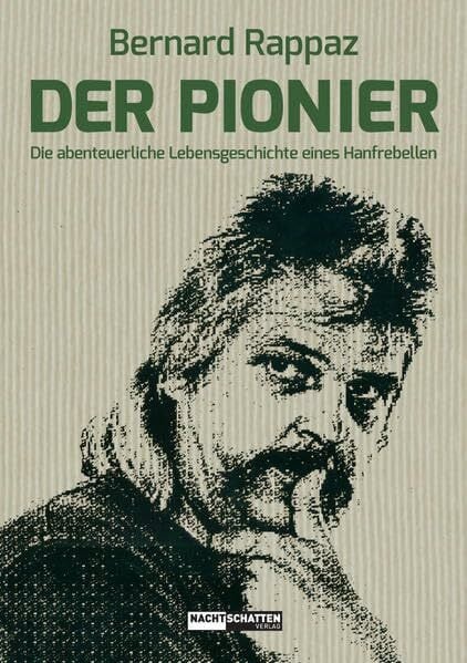 Rappaz, Bernard Der Pionier: Die abenteuerliche Lebensgeschichte eines Hanfrebellen