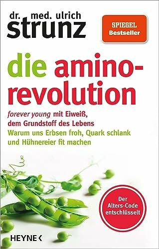 Strunz, Dr. med. Ulrich Die Amino-Revolution: Der Alters-Code entschlüsselt – forever young mit Eiweiß, dem Grundstoff des Lebens - Warum uns Erbsen froh, Quark schlank und Hühnereier fit machen