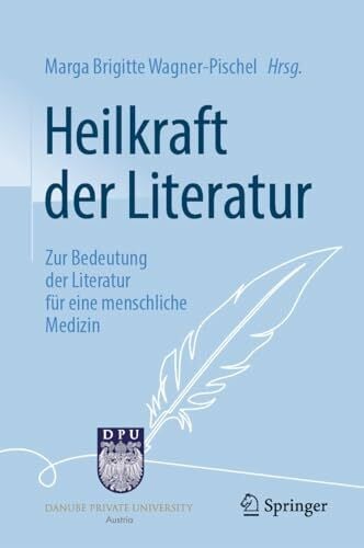 Wagner-Pischel, Marga Brigitte Heilkraft der Literatur: Zur Bedeutung der Literatur für eine menschliche Medizin