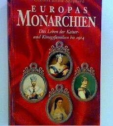 Brook -Shepherd, Gordon Europas Monarchien - Das Leben der Kaiser und Königsfamilien bis 1914