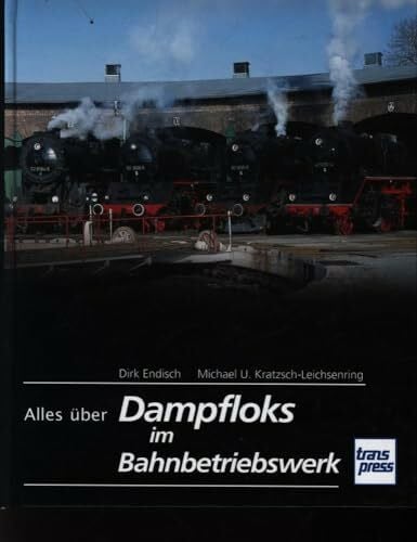 Kratzsch-Leichsenring, Michael U. Alles über Dampfloks im Bahnbetriebswerk