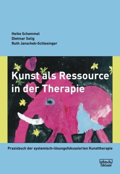 Janschek-Schlesinger, Ruth Kunst als Ressource in der Therapie: Praxisbuch der systemisch-lösungsfokussierten Kunsttherapie