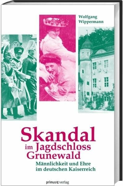 Wippermann, Wolfgang Skandal im Jagdschloss Grunewald: Männlichkeit und Ehre im deutschen Kaiserreich