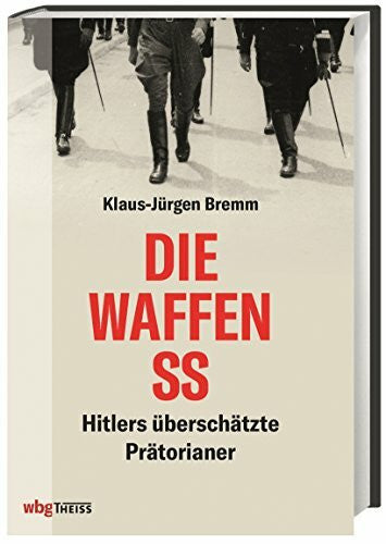 Bremm, Klaus-Jürgen Die Waffen-SS: Hitlers überschätzte Prätorianer