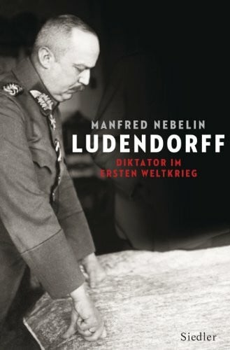Nebelin, Manfred Ludendorff: Diktator im Ersten Weltkrieg