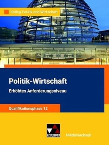 Sasse, Gwendolyn Kolleg Politik und Wirtschaft – Niedersachsen / Kolleg Politik u. Wirt. NI Qualiphase 12 eA: Unterrichtswerk für Politik-Wirtschaft für die Oberstufe ... für Politik-Wirtschaft für die Oberstufe)
