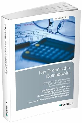 Schmidt-Wessel, Elke Der Technische Betriebswirt / Arbeitsbuch: Empfehlungen für die Prüfung, Aufgaben zur Lernkontrolle, Klausuren und Situationsaufgaben mit ausführlichen Lösungen, Projektarbeit und Fachgespräch