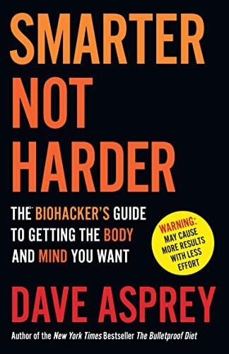 Asprey, Dave Smarter Not Harder: The Biohacker’s Guide to Getting the Body and Mind You Want