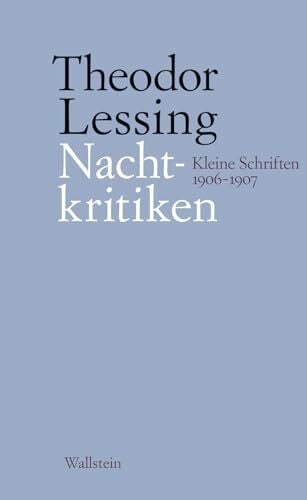 Theodor Lessing. Hg. und kommentiert von Rainer Marwedel Nachtkritiken: Kleine Schriften 1906 - 1907 (Theodor Lessing: Schriften in Einzelausgaben)