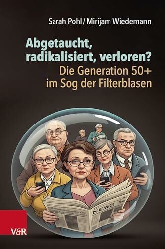 Wiedemann, Mirijam Abgetaucht, radikalisiert, verloren? Die Generation 50+ im Sog der Filterblasen