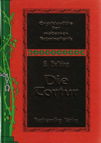 Helbing, Franz Die Tortur: Enzyklopädie der modernen Kriminalistik