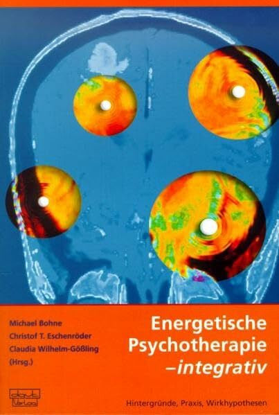 Wilhelm-Gössling, Claudia Energetische Psychotherapie – integrativ: Hintergründe, Praxis, Wirkhypothesen