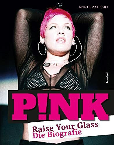 Annie Zaleski Pink - Raise Your Glass: Die Biografie der Sängerin P!nk