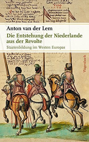 Anton van der Lem Die Entstehung der Niederlande aus der Revolte: Staatenbildung im Westen Europas (Allgemeines Programm - Sachbuch)