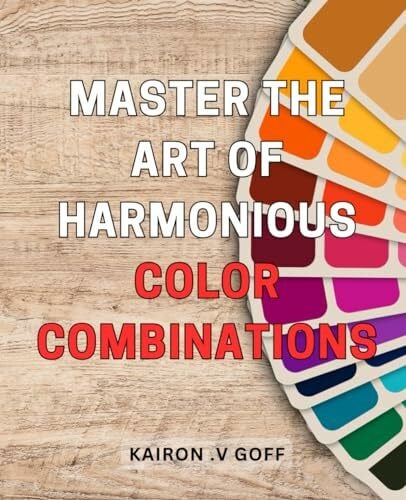 V Goff, Kairon . Master the Art of Harmonious Color Combinations: Unlock the Secrets to Creating Visually Stunning Designs with Perfectly Balanced Color Schemes
