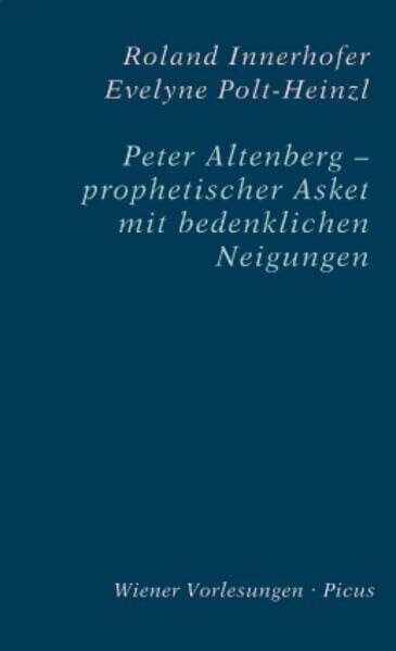 Polt-Heinzl, Evelyne Peter Altenberg – prophetischer Asket mit bedenklichen Neigungen (Wiener Vorlesungen)