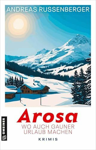Russenberger, Andreas Arosa - wo auch Gauner Urlaub machen: Krimis (Kriminell schönes Arosa)