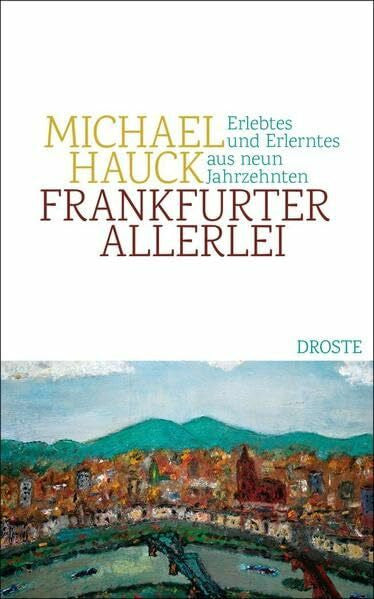 Hauck, Michael Frankfurter Allerlei: Erlebtes und Erlerntes aus neun Jahrzehnten