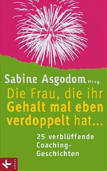 Andrea Lienhart Die Frau, die ihr Gehalt mal eben verdoppelt hat ... - 25 verblüffende Coaching-Geschichten